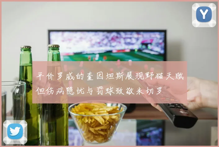平价罗威的奎因坦斯展现野猫天赋但伤病隐忧与罚球致敬米切罗